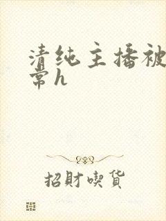 清纯主播被脔日常h