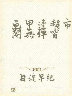 龟甲清超市笔趣阁无弹窗