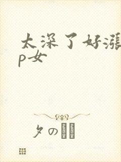 太深了好涨疼np女