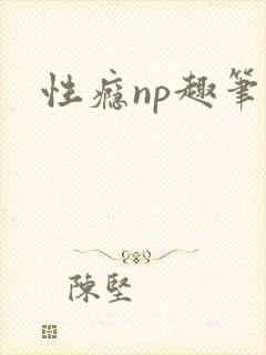 性瘾np趣笔阁