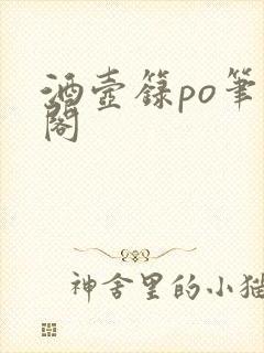 酒壶箓po笔趣阁