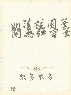 yn荡校园笔趣阁无弹窗笔趣阁