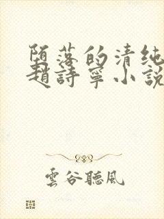 堕落的清纯校花赵诗宁小说阅读