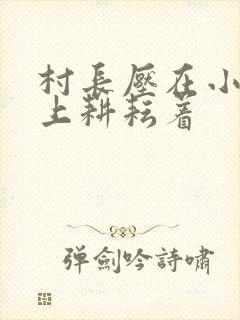 村长压在小萍身上耕耘着