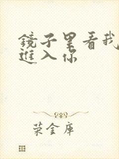 镜子里看我怎么进入你