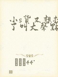 小s货又想挨c了叫大声点