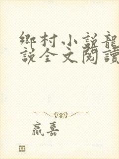 乡村小说龙根小说全文阅读