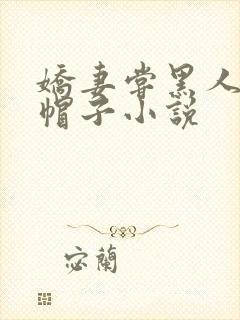 娇妻尝黑人的绿帽子小说