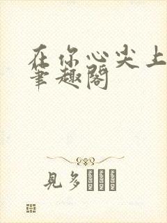 在你心尖上起舞笔趣阁