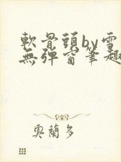 软骨头by雪碧无弹窗笔趣阁