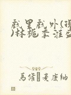 戏里戏外(现场)林栀季淮盛笔趣阁