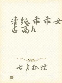 清纯乖乖女被强占高h