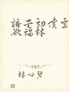 诱子初偿云雨孽欲福林