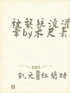 被系统浇灌的日常by木尺素