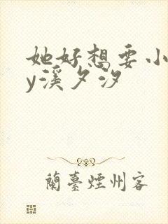 她好想要小说by溪夕汐