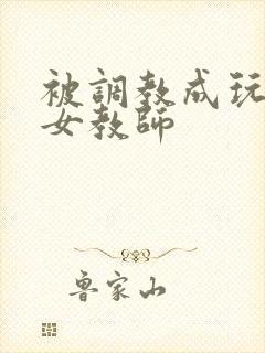 被调教成玩物的女教师