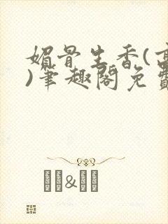 媚骨生香(高干)笔趣阁免费阅读