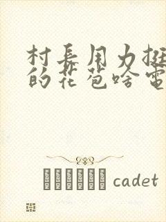 村长用力挺进她的花苞啥电视