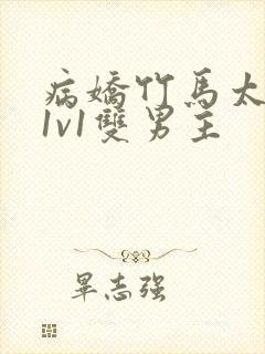 病娇竹马太难哄1v1双男主