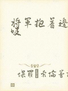 将军抱着边走边吸