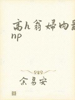 高h翁妇肉乱文np