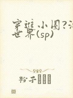 穿进小圈?游戏世界(sp)