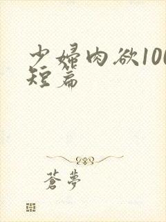 少妇肉欲100短篇