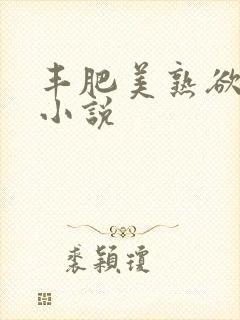 丰肥美熟欲妇乱小说