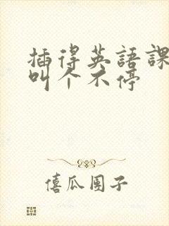 插得英语课代表叫个不停