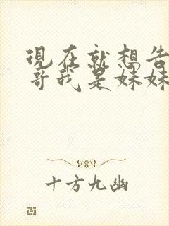 现在就想告诉哥哥我是妹妹