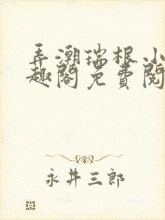 弄潮瑞根小说笔趣阁免费阅读