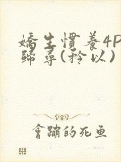 娇生惯养4PH归寻(矜以)