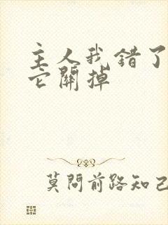 主人我错了请把它关掉