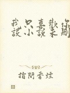 我只喜欢你的人设小说未删减