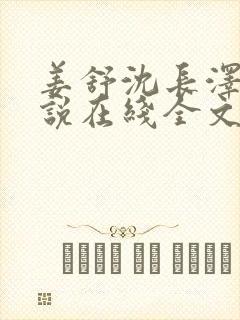 姜舒沈长泽的小说在线全文免费阅读笔趣阁