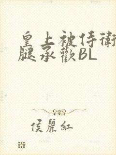 皇上被侍卫抵开腿承欢BL