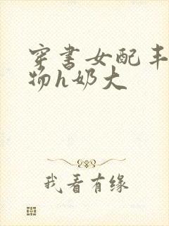 穿书女配丰满尤物h奶大