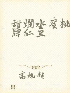 甜烂水蜜桃 黄牌红豆