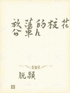 放荡的校花女友公车h