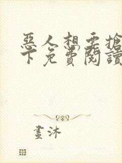 恶人想要抢救一下免费阅读漫画