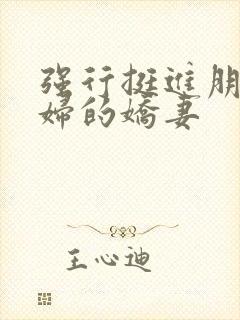 强行挺进朋友孕妇的娇妻