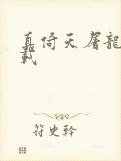 真倚天屠龙记下载