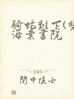 骑蛇难下(双)海棠书院