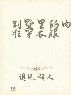 别墅里的肉奴不准穿衣服