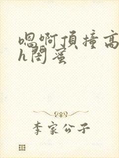 嗯啊顶撞高潮了h闺蜜