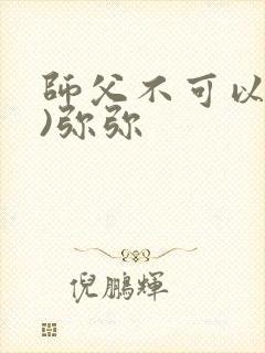 师父不可以(限)弥弥