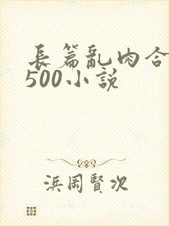 长篇乱肉合集乱500小说