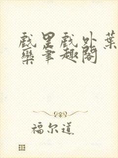 戏里戏外叶芙岑栾笔趣阁