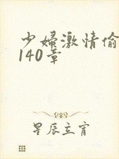 少妇激情偷公乱140章