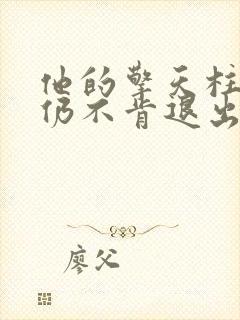 他的擎天柱巨龙仍不肯退出